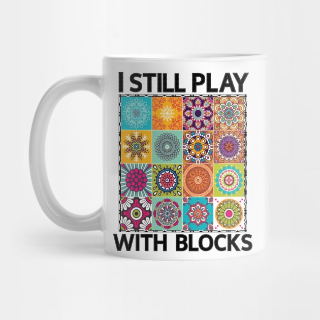 I Still Play With Blocks Funny Quilter Quilting Quilt Sewing by BEZZAIM